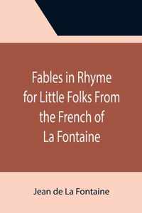 Fables in Rhyme for Little Folks From the French of La Fontaine