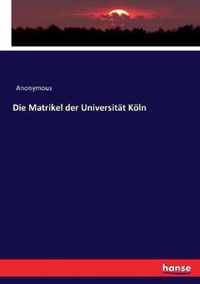Die Matrikel der Universitat Koeln