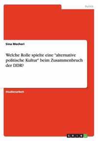 Welche Rolle spielte eine alternative politische Kultur beim Zusammenbruch der DDR?