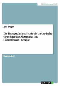 Die Bezugsrahmentheorie ALS Theoretische Grundlage Der Akzeptanz- Und Commitment-Therapie