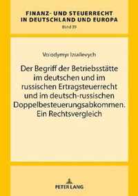 Der Begriff Der Betriebsstaette Im Deutschen Und Im Russischen Ertragsteuerrecht Und Im Deutsch-Russischen Doppelbesteuerungsabkommen. Ein Rechtsvergleich