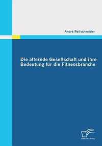 Die alternde Gesellschaft und ihre Bedeutung fur die Fitnessbranche