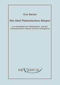 Die fünf platonischen Körper: Zur Geschichte der Mathematik und der Elementenlehre Platons und der Pythagoreer