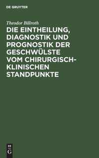 Die Eintheilung, Diagnostik und Prognostik der Geschwulste vom chirurgisch-klinischen Standpunkte