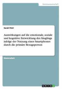 Auswirkungen auf die emotionale, soziale und kognitive Entwicklung des Sauglings infolge der Nutzung eines Smartphones durch die primare Bezugsperson