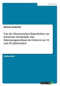 Von der uberseeischen Kakaobohne zur Schweizer Schokolade. Das Erkennungsmerkmal der Schweiz im 19. und 20. Jahrhundert