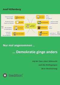 Nur mal angenommen ... ... Demokratie ginge anders