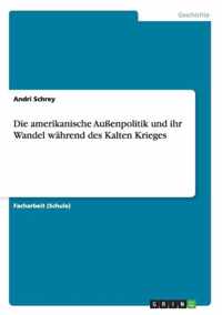 Die amerikanische Aussenpolitik und ihr Wandel wahrend des Kalten Krieges