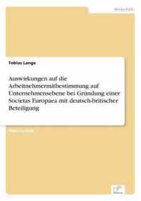 Auswirkungen auf die Arbeitnehmermitbestimmung auf Unternehmensebene bei Grundung einer Societas Europaea mit deutsch-britischer Beteiligung