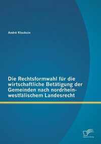 Die Rechtsformwahl für die wirtschaftliche Betätigung der Gemeinden nach nordrhein-westfälischem Landesrecht