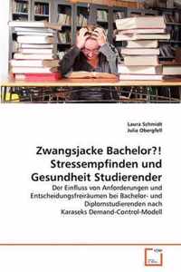 Zwangsjacke Bachelor?! Stressempfinden und Gesundheit Studierender