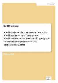 Kreditderivate als Instrument deutscher Kreditinstitute zum Transfer von Kreditrisiken unter Berucksichtigung von Informationsasymmetrien und Transaktionskosten