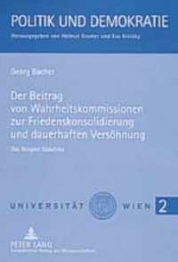 Der Beitrag Von Wahrheitskommissionen Zur Friedenskonsolidierung Und Dauerhaften Versoehnung