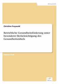 Betriebliche Gesundheitsfoerderung unter besonderer Berucksichtigung des Gesundheitszirkels