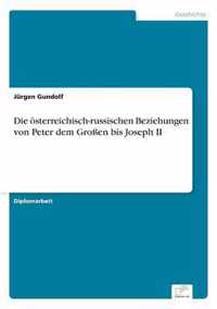 Die oesterreichisch-russischen Beziehungen von Peter dem Grossen bis Joseph II