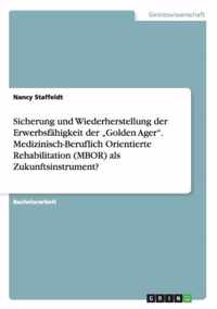 Sicherung und Wiederherstellung der Erwerbsfahigkeit der  Golden Ager. Medizinisch-Beruflich Orientierte Rehabilitation (MBOR) als Zukunftsinstrument?