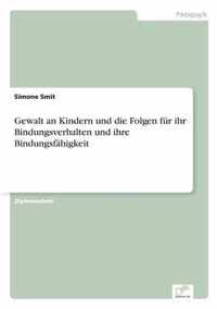 Gewalt an Kindern und die Folgen fur ihr Bindungsverhalten und ihre Bindungsfahigkeit