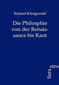 Die Philosphie von der Renaissance bis Kant