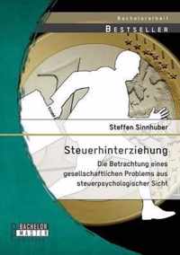 Steuerhinterziehung - Die Betrachtung eines gesellschaftlichen Problems aus steuerpsychologischer Sicht