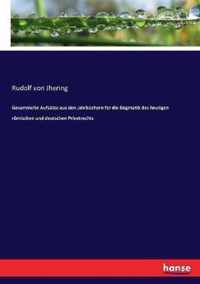 Gesammelte Aufsatze aus den Jahrbuchern fur die Dogmatik des heutigen roemischen und deutschen Privatrechts