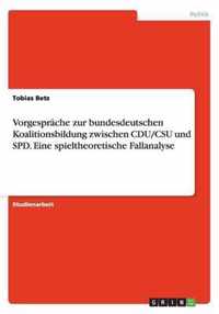 Vorgesprache zur bundesdeutschen Koalitionsbildung zwischen CDU/CSU und SPD. Eine spieltheoretische Fallanalyse