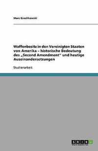 Waffenbesitz in den Vereinigten Staaten von Amerika - historische Bedeutung des Second Amendment und heutige Auseinandersetzungen