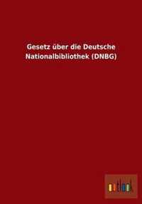 Gesetz uber die Deutsche Nationalbibliothek (DNBG)