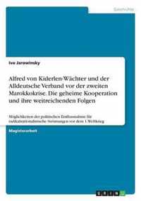 Alfred von Kiderlen-Wachter und der Alldeutsche Verband vor der zweiten Marokkokrise. Die geheime Kooperation und ihre weitreichenden Folgen