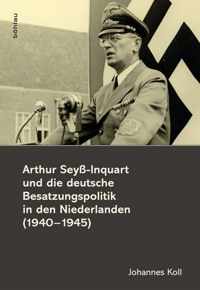 Arthur Seyss-Inquart Und Die Deutsche Besatzungspolitik in Den Niederlanden (1940-1945)