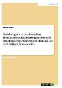 Nachhaltigkeit in der deutschen Textilindustrie. Realisierungsansatze und Handlungsempfehlungen zur Starkung des nachhaltigen Bewusstseins