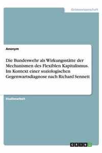 Die Bundeswehr als Wirkungsstätte der Mechanismen des Flexiblen Kapitalismus. Im Kontext einer soziologischen Gegenwartsdiagnose nach Richard Sennett