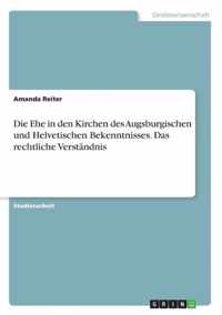 Die Ehe in den Kirchen des Augsburgischen und Helvetischen Bekenntnisses. Das rechtliche Verstandnis