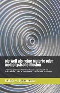 Die Welt als reine Materie oder metaphysische Illusion: Linguistisch-philosophische Untersuchungen zu Sprache, Zeit und Wirklichkeit bei I. Kant, A. Schopenhauer, K. Lorenz und E. Schroedinger