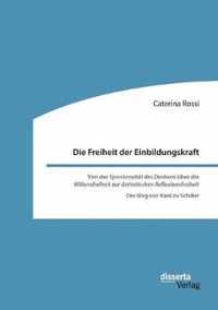 Die Freiheit der Einbildungskraft. Von der 'Spontaneitat des Denkens' uber die 'Willensfreiheit' zur 'asthetischen Reflexionsfreiheit'