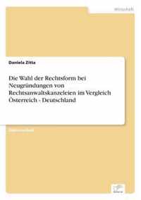 Die Wahl der Rechtsform bei Neugrundungen von Rechtsanwaltskanzeleien im Vergleich OEsterreich - Deutschland