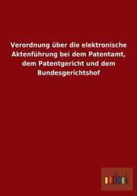 Verordnung Uber Die Elektronische Aktenfuhrung Bei Dem Patentamt, Dem Patentgericht Und Dem Bundesgerichtshof