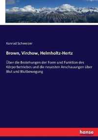 Brown, Virchow, Helmholtz-Hertz