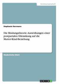 Die Bindungstheorie. Auswirkungen einer postpartalen Erkrankung auf die Mutter-Kind-Beziehung