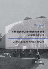 Von Hexen, Normannen und wilden Äckern. Ostfriesland im Wandel der Zeit