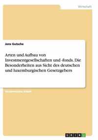 Arten und Aufbau von Investmentgesellschaften und -fonds. Die Besonderheiten aus Sicht des deutschen und luxemburgischen Gesetzgebers