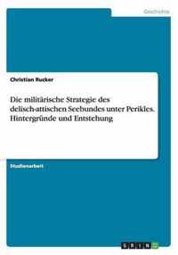 Die militarische Strategie des delisch-attischen Seebundes unter Perikles. Hintergrunde und Entstehung