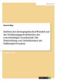 Einfluss des demographischen Wandels auf die Ernahrungsgewohnheiten der erwerbstatigen Gesellschaft. Die Entwicklung von Lieferdiensten am Fallbeispiel Foodora