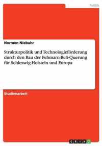 Strukturpolitik und Technologiefoerderungdurch den Bau der Fehmarn-Belt-Querungfur Schleswig-Holstein und Europa