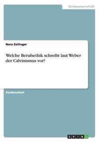 Welche Berufsethik schreibt laut Weber der Calvinismus vor?