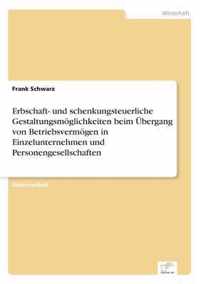 Erbschaft- und schenkungsteuerliche Gestaltungsmoeglichkeiten beim UEbergang von Betriebsvermoegen in Einzelunternehmen und Personengesellschaften