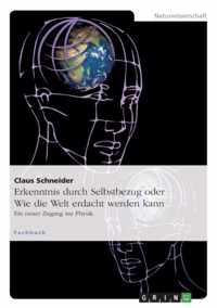 Erkenntnis durch Selbstbezug oder Wie die Welt erdacht werden kann