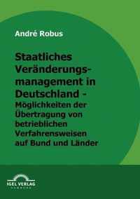 Staatliches Veranderungsmanagement in Deutschland - Moeglichkeiten der UEbertragung von betrieblichen Verfahrungsweisen auf Bund und Lander