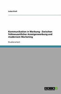 Kommunikation in Werbung - Zwischen fruhneuzeitlicher Anzeigenwerbung und modernem Marketing