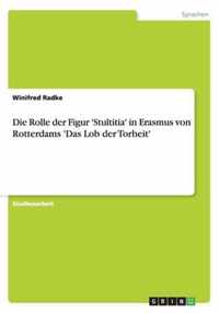 Die Rolle der Figur 'Stultitia' in Erasmus von Rotterdams 'Das Lob der Torheit'