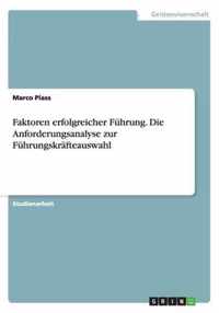 Faktoren erfolgreicher Fuhrung. Die Anforderungsanalyse zur Fuhrungskrafteauswahl